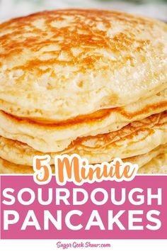 pancakes stacked on top of each other with the words 5 minute sourdough pancakes