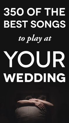 a poster with the words 350 of the best songs to play at your wedding