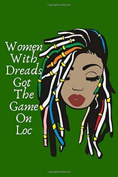 a woman with dreads on her head and the words, women with dreads got the game on loc