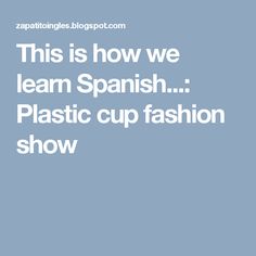 the words, this is how we learn spanish plastic cup fashion show on a blue background