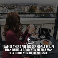 a woman sitting at a table with her laptop in front of her and the words ladies there are bigger goals in life than being a good woman to man, be a good woman to yourself