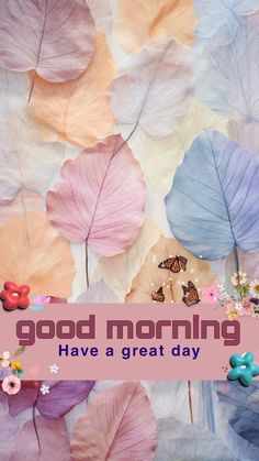 the words good morning have a great day are surrounded by colorful leaves and butterfly decorations