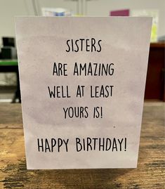 a sign that says, sisters are amazing well at least yours is happy birthday