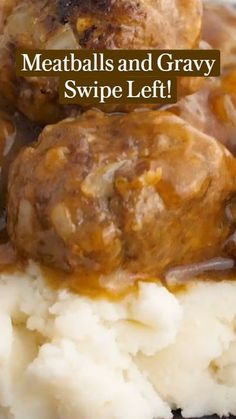 meatballs and gravy on top of mashed potatoes with the words, meatballs and gravy swipe left