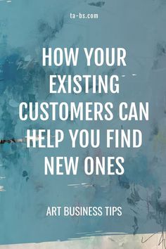 a blue background with the words how your existing customers can help you find new ones