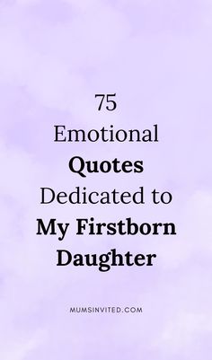 the words 75 inspirational quotes dedicated to my firstborn daughter on a purple and white background