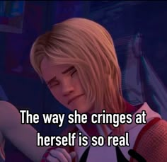 a girl with blonde hair is holding her arm out and looking at the camera text reads, the way she cringes at herself is so real