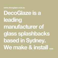 the words deco glaze is a leading manufacturer of glass splashbacks based in sydney we make & install