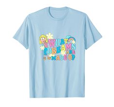 a light blue t - shirt with the words what dreams are made up on it