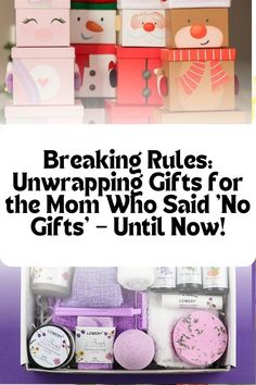 some boxes with gifts in them and the words breaking rules unwrapping gifts for the mom who said no gifts until now