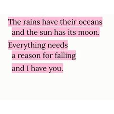 the rain has their oceans and the sun has its moon everything needs a reason for falling and i have you