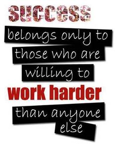 a quote that says success belongs only to those who are working to work harder than anyone else