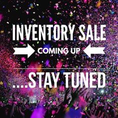 the inventory sale is coming up and stay tuned