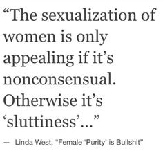 a quote from linda west that says, the sexualization of women is only appealing if it's nonconsennal otherwise its slutness