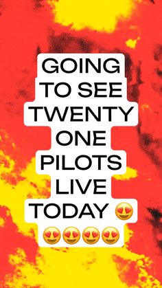 a poster with the words going to see twenty one pilots'live today on it