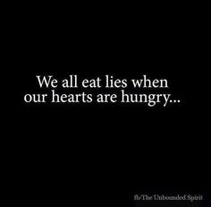 a black and white photo with the words we all eat lies when our hearts are hungry