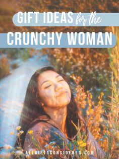 a woman with her eyes closed and the words gift ideas for the crunchy woman