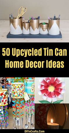 the top ten diy projects for home decor with text overlay that reads 50 upcycled tin can home decor ideas