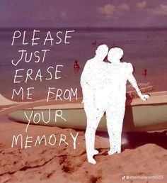 a man standing next to a boat on top of a sandy beach with the words please just erase me from your memory