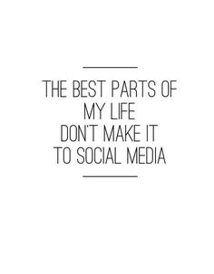 the best parts of my life don't make it to social media