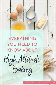 ingredients for high altitude baking with the words everything you need to know about high altitude baking