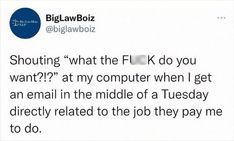 a tweet with the caption saying,'shouting what the fli k do you want? at my computer when i get an email in the middle of a tuesday directly related to the job they pay