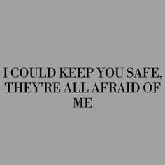 a black and white photo with the words i could keep you safe, they're all afraid of me