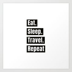 the words eat sleep travel repeat in black and white on a white background art print