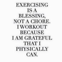 a quote that says, exercising is a blessing not a choice i workout because i am grateful