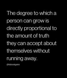 a black and white photo with the words, the degree to which a person can grow is directly proportional to the amount of truth they accept about themselves without