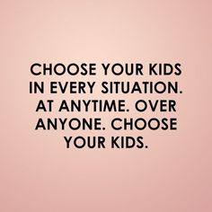 a pink background with the words choose your kids in every situation at anytime over anyone choose your kids