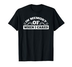 PRICES MAY VARY. Looking for an awesome tee for any casual hangout? Want the perfect gift for that sarcastic friend? Look no further, this In Memory Of When I Cared t-shirt is ideal for you. Perfect for anyone with a snarky attitude. This is the perfect gift for mom, dad, wife, husband, son, daughter, brother, sister, aunt, uncle, cousin, nephew or niece, attending a bachelor/bachelorette party, birthday, graduations or Christmas occasions. Lightweight, Classic fit, Double-needle sleeve and bott In Loving Memory Shirt, Love And Memory Shirts For Dad, Memorial Shirts In Loving Memory Dad, I’m Loving Memory Shirts, Bachelor/bachelorette Party, Father's Day Fishing T-shirt With Short Sleeves, I Care, Perfect Gift For Mom, Cool Tees