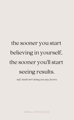 a quote that says the soon you start believing in yourself, the soon you'll start seeing results