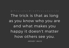 the trick is that as long as you know who you are and what makes you happy it doesn't matter how others see you