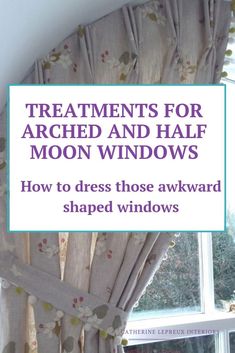 a window with the words treatments for arched and half moon windows on it's side