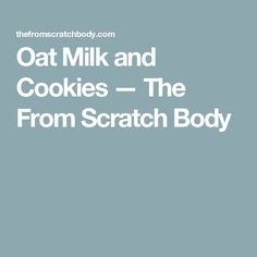 the words oat milk and cookies - the from scratch body on a blue background