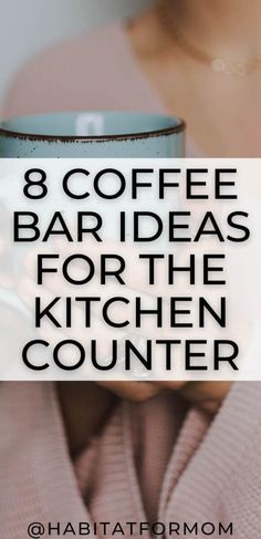 a woman holding a coffee mug with the words 8 coffee bar ideas for the kitchen counter