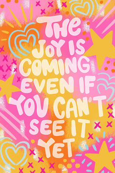 the joy is coming even if you can't see it yet quote on colorful background