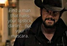 a man wearing a cowboy hat with a quote on the side that says find a man that ruins your lipstick, darlin not your mascara