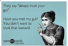 Don't trust your gut! Chronic Illness Humor, Illness Humor, Trust Your Gut, Chronic Condition, Chronic Fatigue, E Card, Chronic Pain