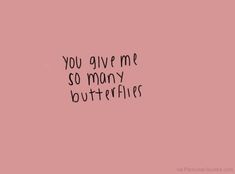 a pink background with the words you give me so many butterflies