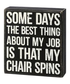 some days the best thing about my job is that my chair spins wooden block sign