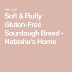 soft and fluffy gluten - free sourdough bread - natasha's home