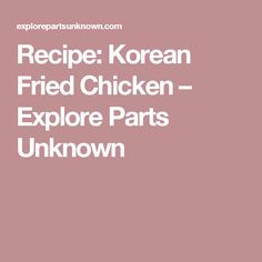 the words recipe korean fried chicken explore parts unknown in white font on a pink background