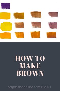 the words how to make brown on top of an image of different shades of paint