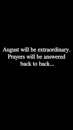 a black background with the words august will be extraordinary prayers will be answered back to back