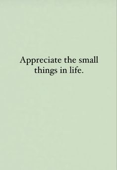 the words appreciate the small things in life