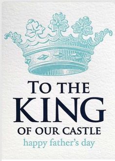 a card with the words to the king of our castle happy father's day