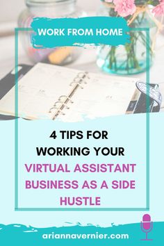 a desk with flowers, notebook and pen on it text reads 4 tips for working your virtual assistant business as a side hustle