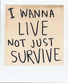 the words i wanna live not just survive written in black ink on a white background